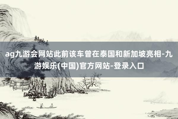 ag九游会网站此前该车曾在泰国和新加坡亮相-九游娱乐(中国)官方网站-登录入口